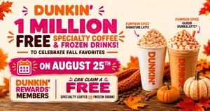 1 Million FREE Dunkin' Specialty Coffee & Frozen Drinks on August 25th.